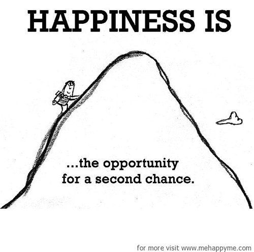 Happiness #519: Happiness is the opportunity for a second chance.