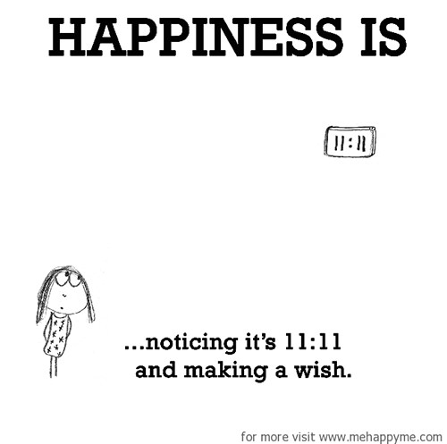 Happiness #523: Happiness is noticing it's 11:11 and making a wish.