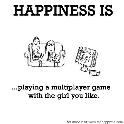 Happiness #528: Happiness is playing a multiplayer game with the girl you like.