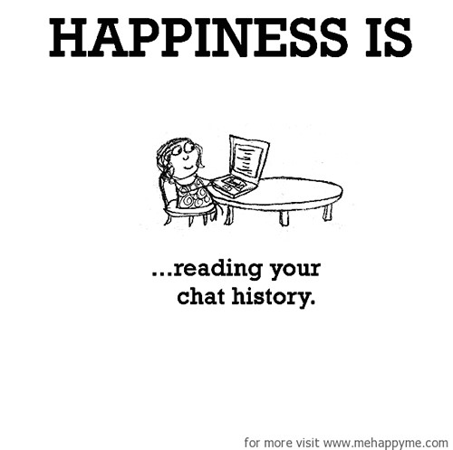 Happiness #534: Happiness is reading your chat history.