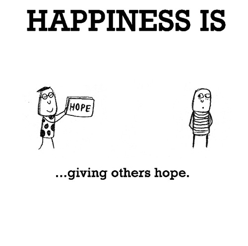 Happiness #541: Happiness is giving others hope.