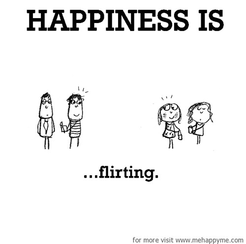 Happiness #544: Happiness is flirting.