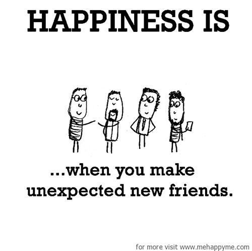 Happiness #548: Happiness is when you make unexpected new friends.