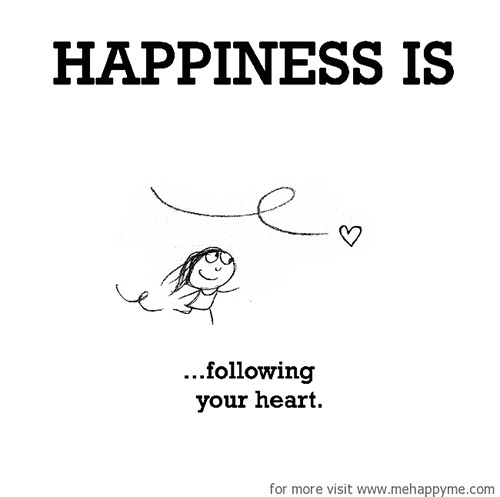 Happiness #550: Happiness is following your heart.
