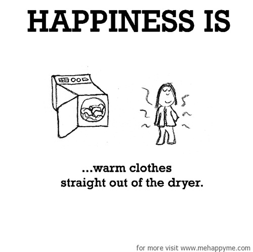 Happiness #572: Happiness is warm clothes straight out of the dryer.