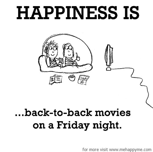 Happiness #575: Happiness is back-to-back movies on a Friday night.