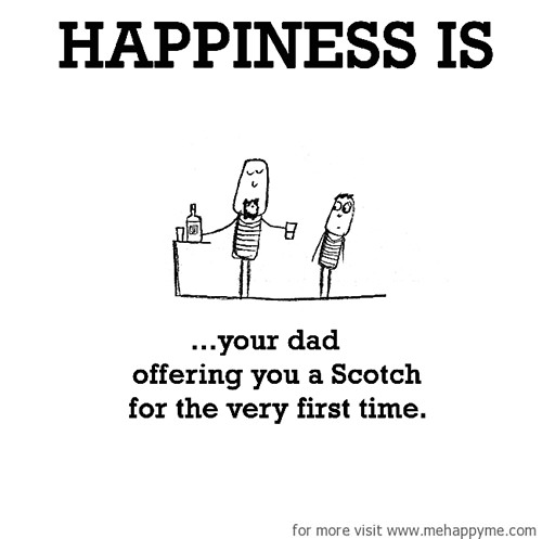 Happiness #601: Happiness is your dad offering you a scotch for the very first time.
