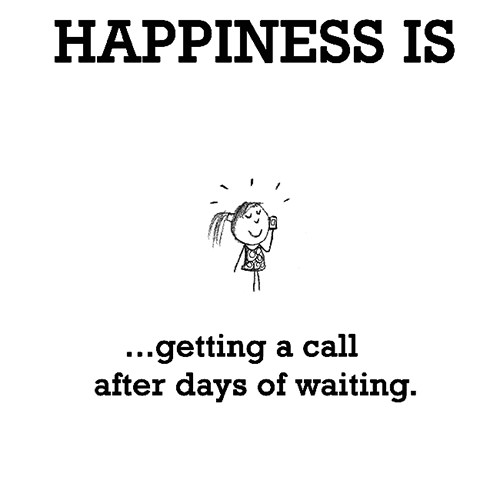 Happiness #606: Happiness is getting a call after days of waiting.