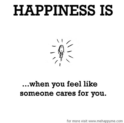 Happiness #614: Happiness is when you feel like someone cares for you.
