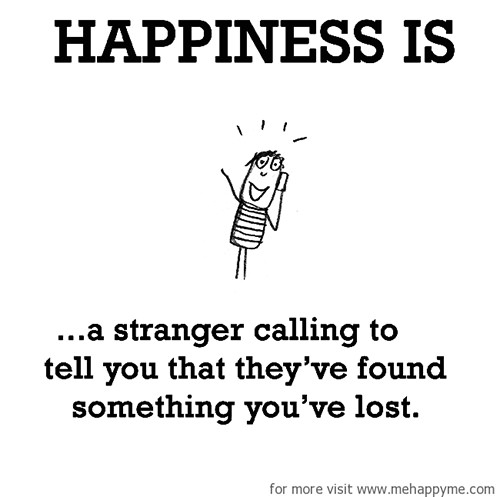 Happiness #618: Happiness is a stranger calling to tell you that they've found something you've lost.