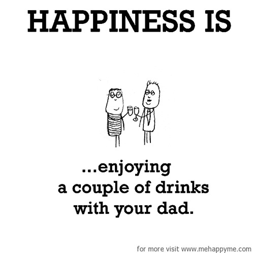 Happiness #635: Happiness is enjoying a couple of drinks with your dad.