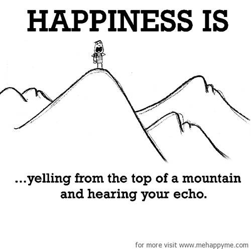Happiness #649: Happiness is yelling from the top of a mountain and hearing your echo.