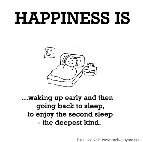 Happiness #665: Happiness is waking up early and then going back to sleep to enjoy the second sleep - the deepest kind.