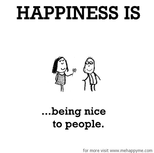 Happiness #666: Happiness is being nice to people.