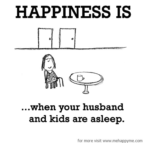 Happiness #669: Happiness is when your husband and kids are asleep.