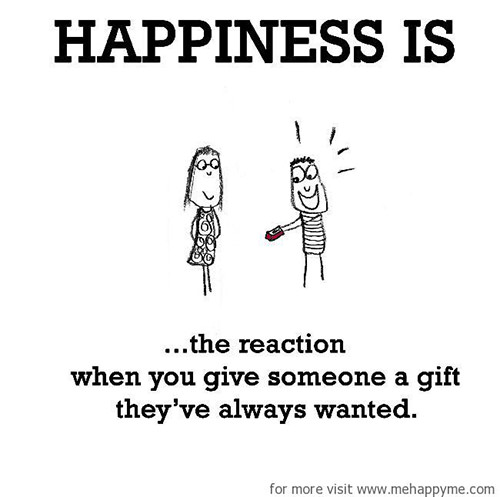 Happiness #683: Happiness is the reaction when you someone a gift they've always wanted.