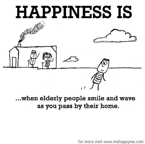 Happiness #686: Happiness is when elderly people smile and wave as you pass their home.