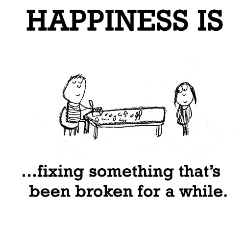 Happiness #688: Happiness is fixing something that's been broken for a while.
