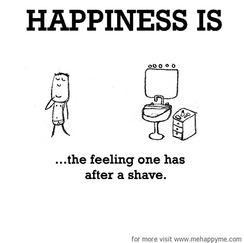 Happiness #692: Happiness is the feeling one has after a shave.