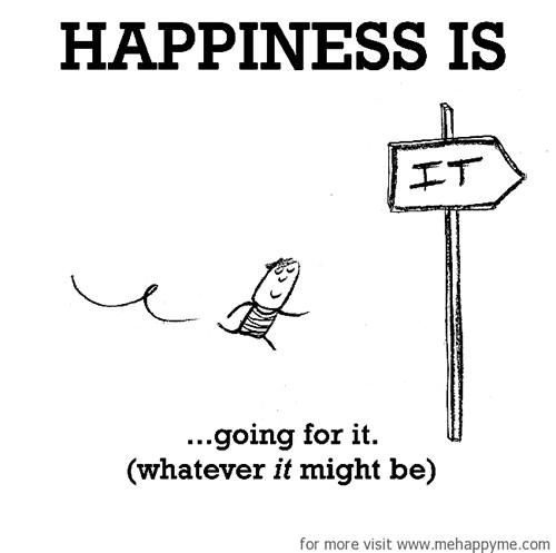 Happiness #694: Happiness is going for it. (whatever it might be)