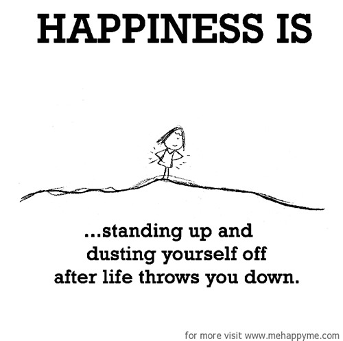 Happiness #696: Happiness is standing up and dusting yourself off after life throws you down.