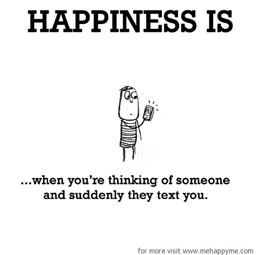 Happiness #699: Happiness is when you're thinking of someone and suddenly they text you.