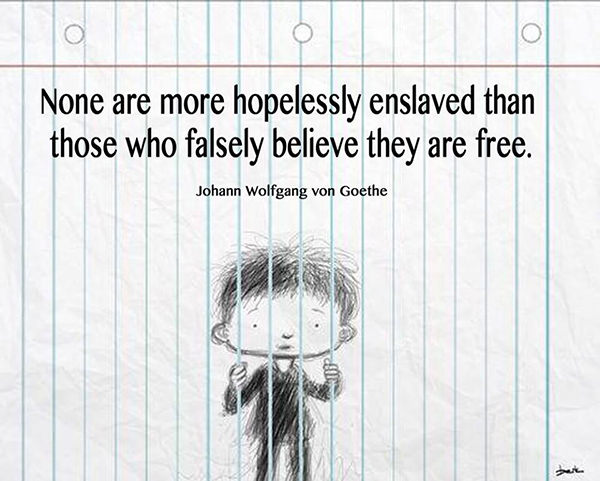 Hard Truths #15: None are more hopelessly enslaved than those who falsely believe they are free.