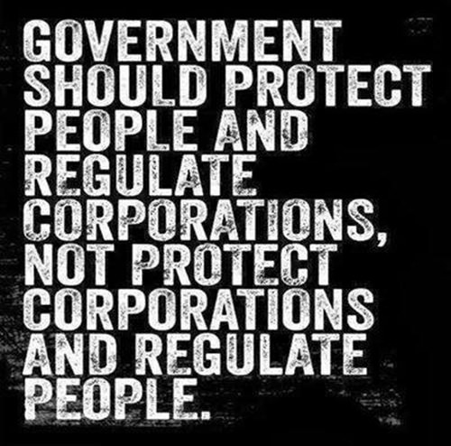 Hard Truths #31: Government should protect people and regulate corporations, not protect corporations and regulate people.