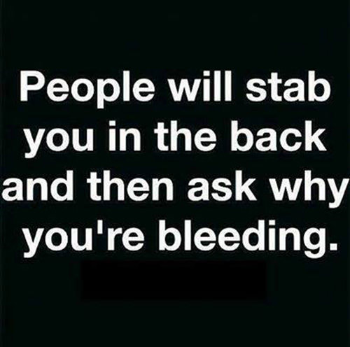 Hard Truths #39: People will stab you in the back and then ask why you're bleeding.