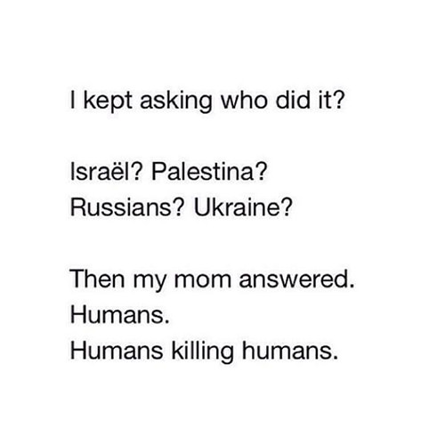 Hard Truths #52: I kept asking who did it? Israel? Palestine? Russians? Ukraine? Then my mom answered. Humans. Humans killing humans.
