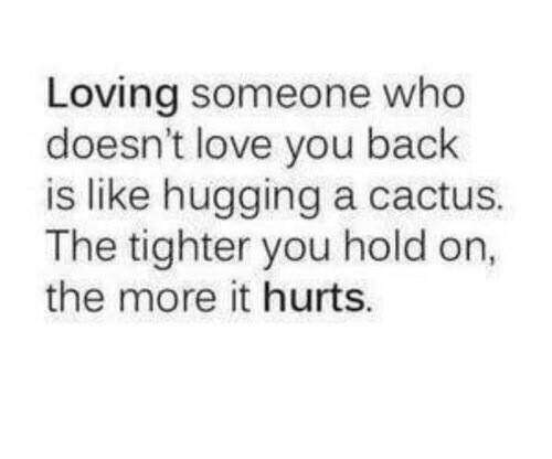 Hard Truths #53: Loving someone who doesn't love you back is like hugging a cactus. The tighter you hold on, the more it hurts.