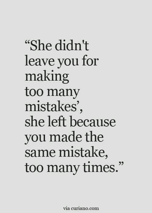 Hard Truths #55: She didn't leave you for making too many mistakes. She left because you made the same mistakes too many times.