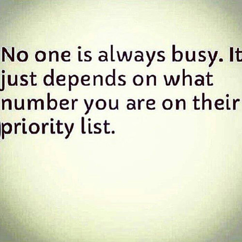 Hard Truths #56: No one is always busy. It just depends on what number you are on their priority list.