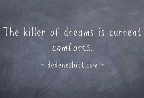 Hard Truths #84: The killer of dreams is current comforts.