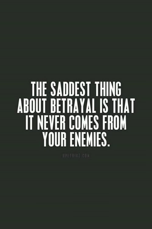 Hard Truths #88: The saddest thing about betrayal is that it never comes from your enemies.