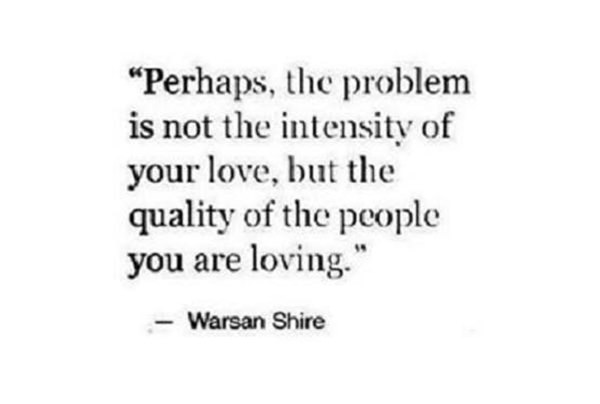 Hard Truths #94: Perhaps, the problem is not the intensity of your love, but the quality of the people you are loving.