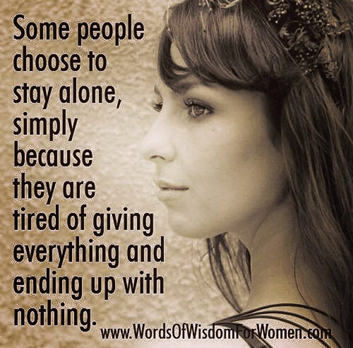 Hard Truths #95: Some people choose to stay alone, simple because they are tired of giving everything and ending up with nothing.