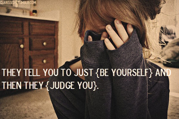 Hard Truths #100: They tell you to just be yourself and then they judge you.