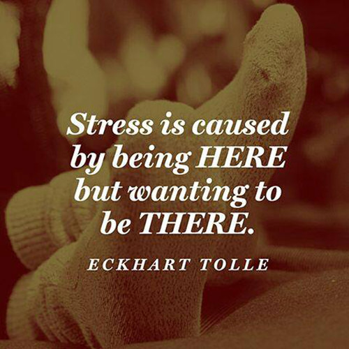 Hard Truths #104: Stress is caused by being here but wanting to be there.