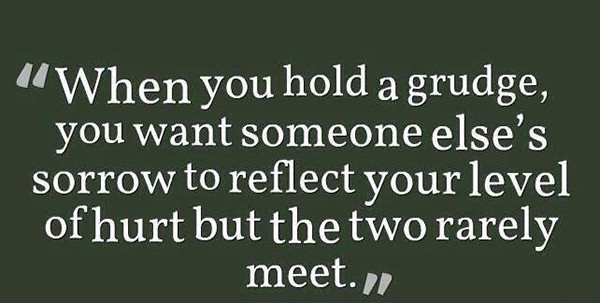 Hard Truths #107: When you hold a grudge, you want someone else's sorrow to reflect your level of hurt, but the two rarely meet.