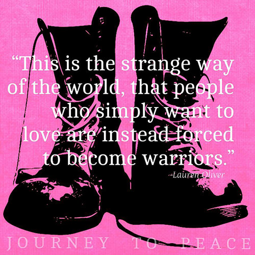 Hard Truths #121: This is the strange way of the world, that people who simple want to love are instead forced to become warriors.