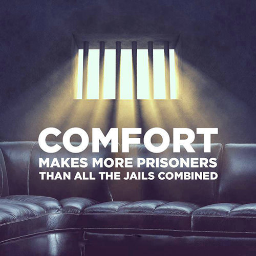 Hard Truths #122: Comfort makes more prisoners than all the jails combined.