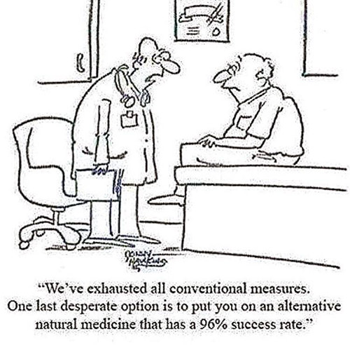 Hard Truths #126: We've exhausted all conventional measures. One last desperate option is to put you on an alternative natural medicine that has a 96 percent success rate.