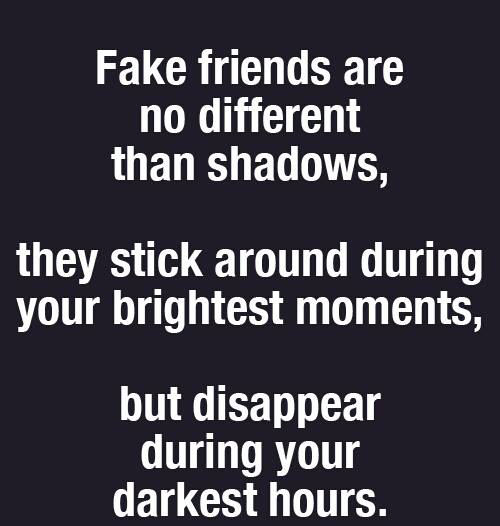 Hard Truths #133: Fake friends are no different than shadows. They stick around during your brightest moments, but disappear during your darkest hours.