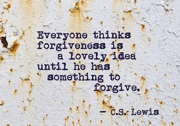 Hard Truths #143: Everyone thinks forgiveness is a lovely idea until he has something to forgive.