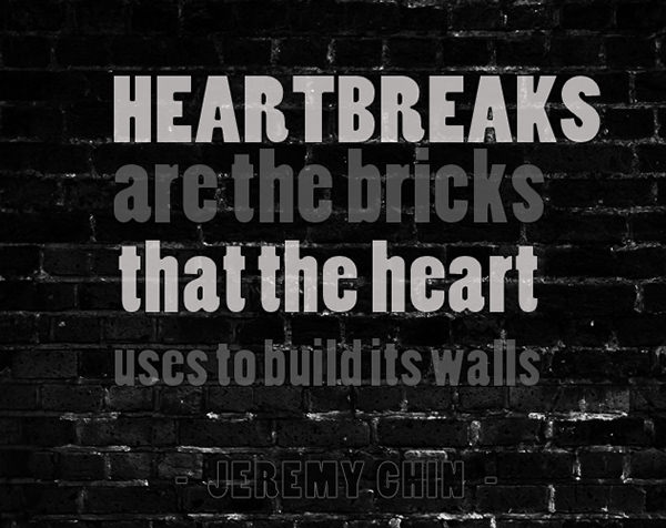 Jeremy Chin #56: Heartbreaks are the bricks that the heart uses to build its walls.