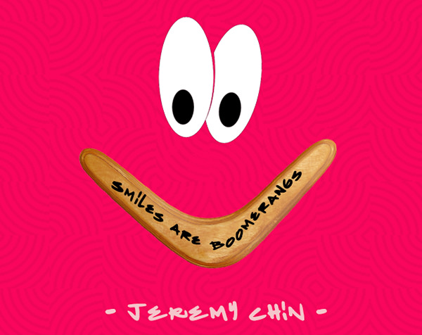 Jeremy Chin #75: Smiles are boomerangs.