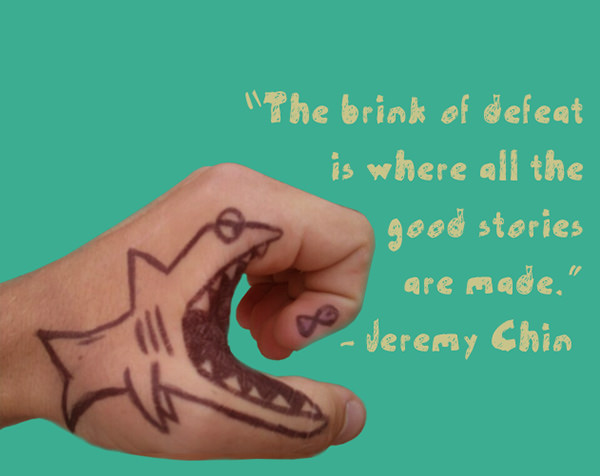 Jeremy Chin #76: The brink of defeat is where all the good stories are made.