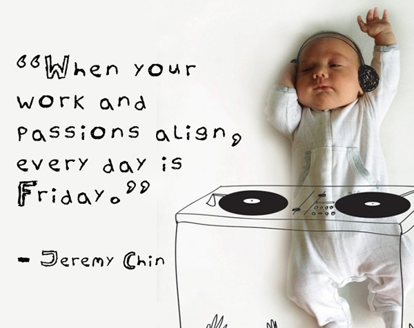 Jeremy Chin #95: When your work and passions align, every day is Friday.