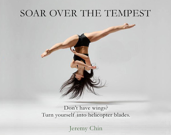 Jeremy Chin #110: Soar over the tempest. Don't have wings? Turn yourself into helicopter blades.
